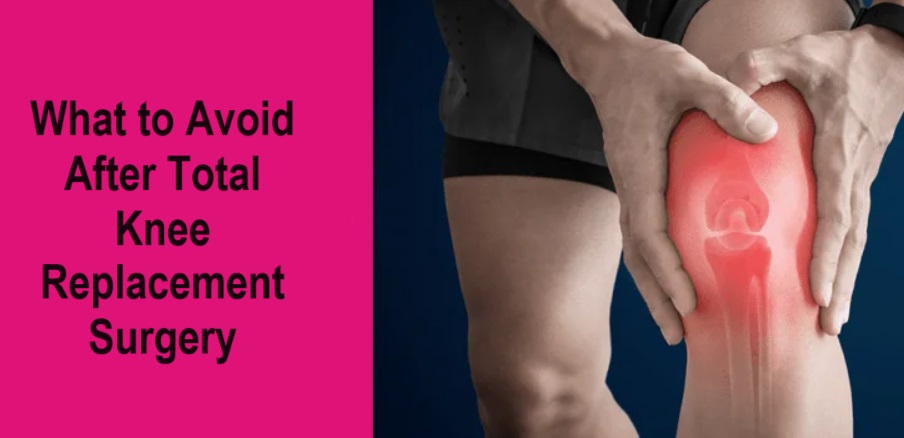 What to Avoid After Total Knee Replacement Surgery?