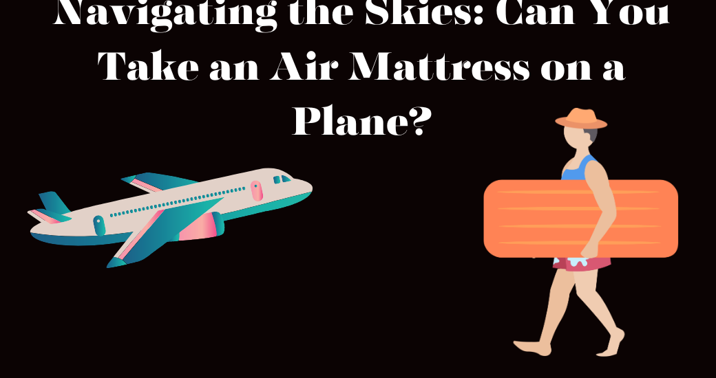 Navigating the Skies: Can You Take an Air Mattress on a Plane?